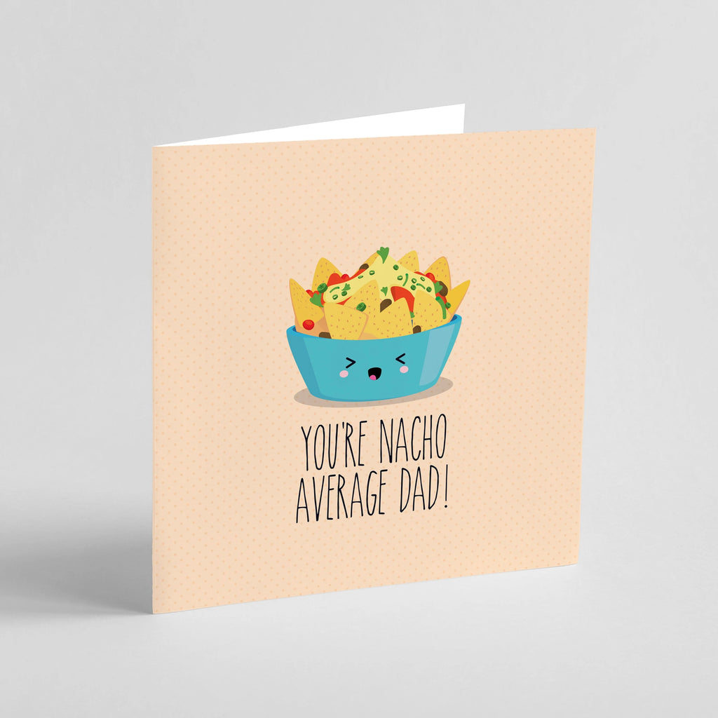 You’re nacho average Dad!