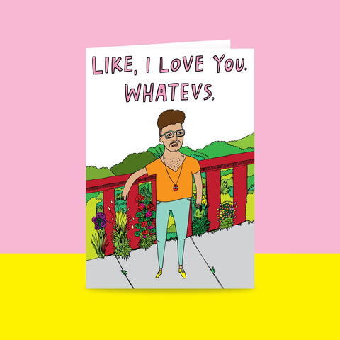 Like I Love You. Whatevs