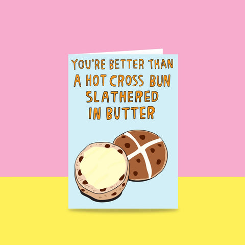 You're Better Than A Hot Cross Bun Slathered In Butter