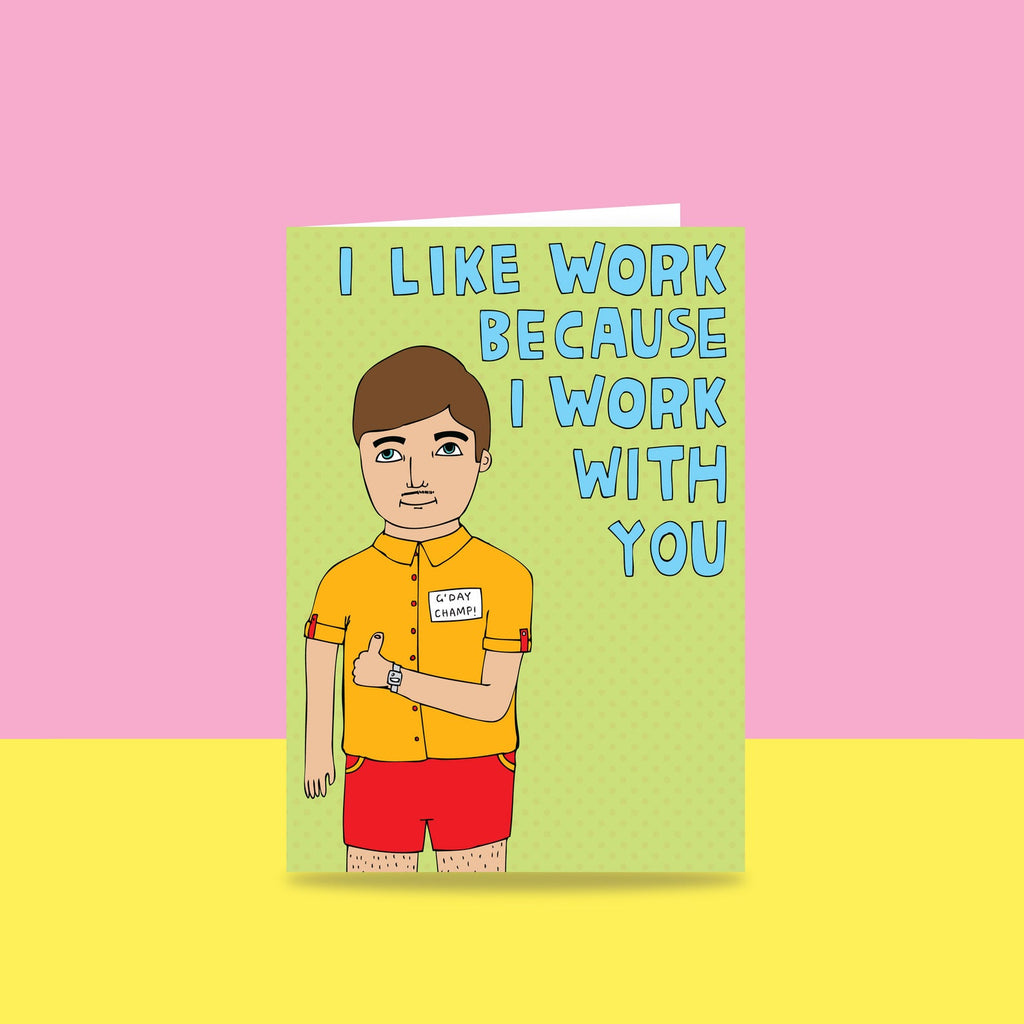 I Like Work Because I Work With You