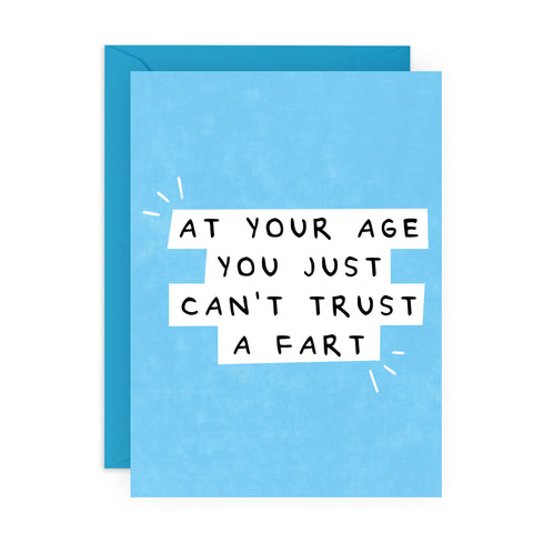 AT YOUR AGE YOU JUST CAN’T TRUST A FART