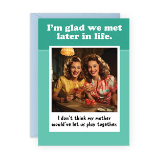 IM GLAD WE MET LATER Funny Birthday Card for Her