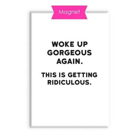Woke Up Gorgeous Fridge Magnet