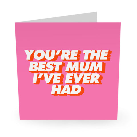 You're the Best Mum I've Ever Had