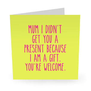 Mum I Didn't Get You a Gift