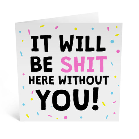 It Will be Shit Here Without You