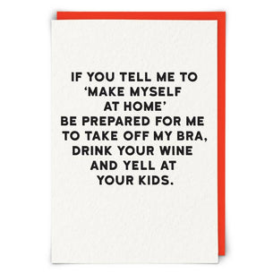If You tell Me to Make Myself At Home Greetings Card