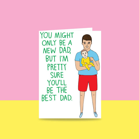 You Might Only Be A New Dad, But I'm Pretty Sure You'll Be The Best Dad